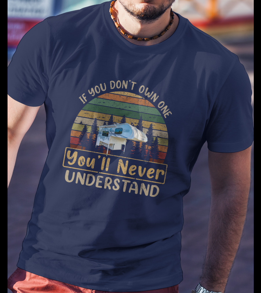 If You Don't Own One You'll Never Understand Lance 825 Camper T-Shirt