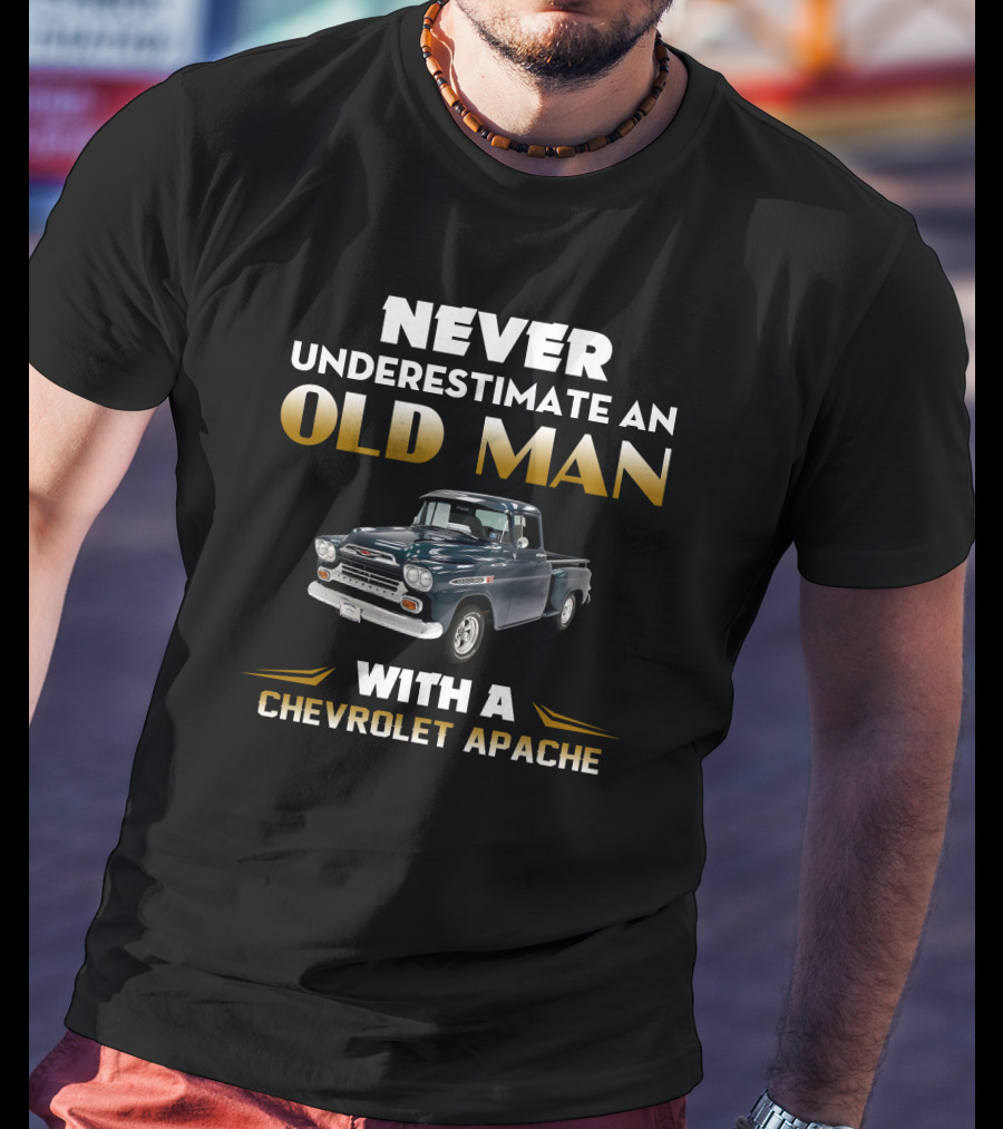 NEVER UNDERESTIMATE AN OLD MAN WITH A CHEVROLET APACHE T-Shirt