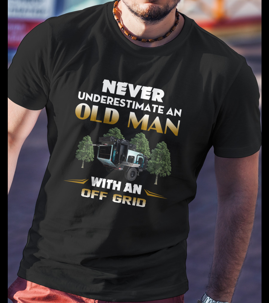 Never Underestimate An Old Man With An Off Grid Trailer Camper T-Shirt