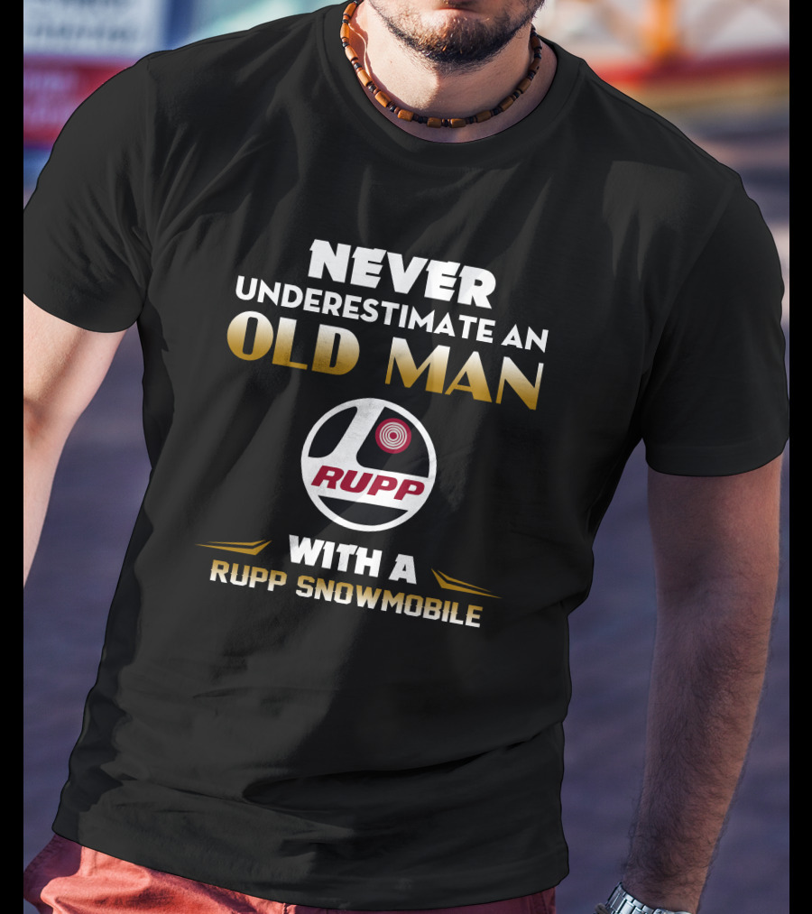 NEVER UNDERESTIMATE AN OLD MAN WITH A RUPP SNOWMOBILE T-Shirt
