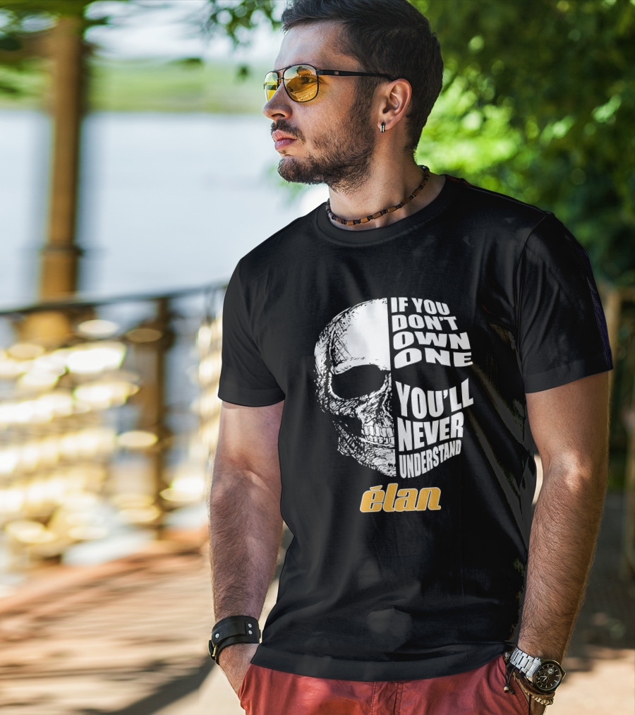 If You Don't Own One You'll Never Understand Elan Skull T-Shirt