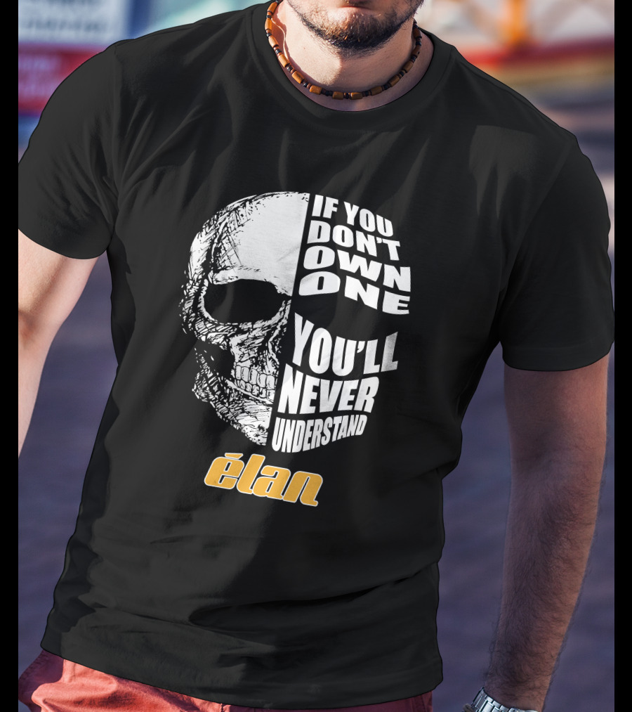 If You Don't Own One You'll Never Understand Elan Skull T-Shirt