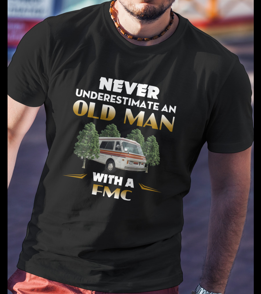 NEVER UNDERESTIMATE AN OLD MAN WITH A FMC T-Shirt