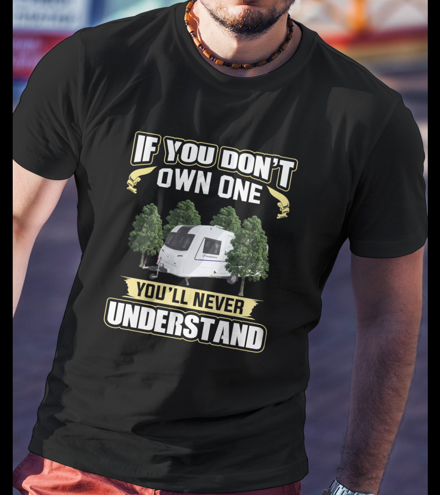 IF YOU DON'T OWN ONE YOU'LL NEVER UNDERSTAND Caravan Bailey Phoenix T-Shirt