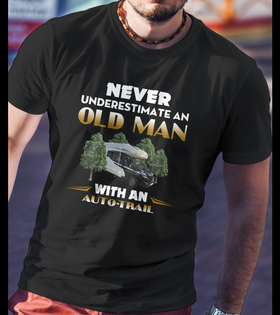 NEVER UNDERESTIMATE AN OLD MAN WITH AN AUTO-TRAIL T-Shirt