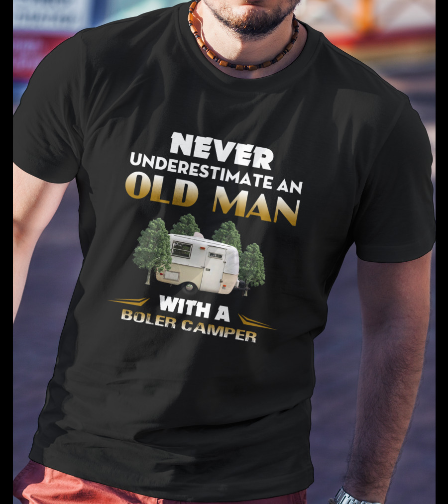 NEVER UNDERESTIMATE AN OLD MAN WITH A BOLER CAMPER T-Shirt