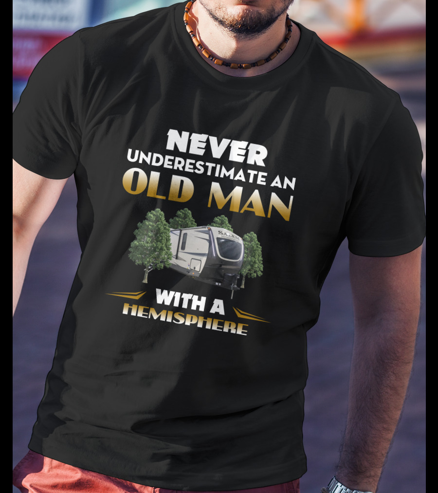 NEVER UNDERESTIMATE AN OLD MAN WITH A HEMISPHERE CAMPER TRAILER T-Shirt