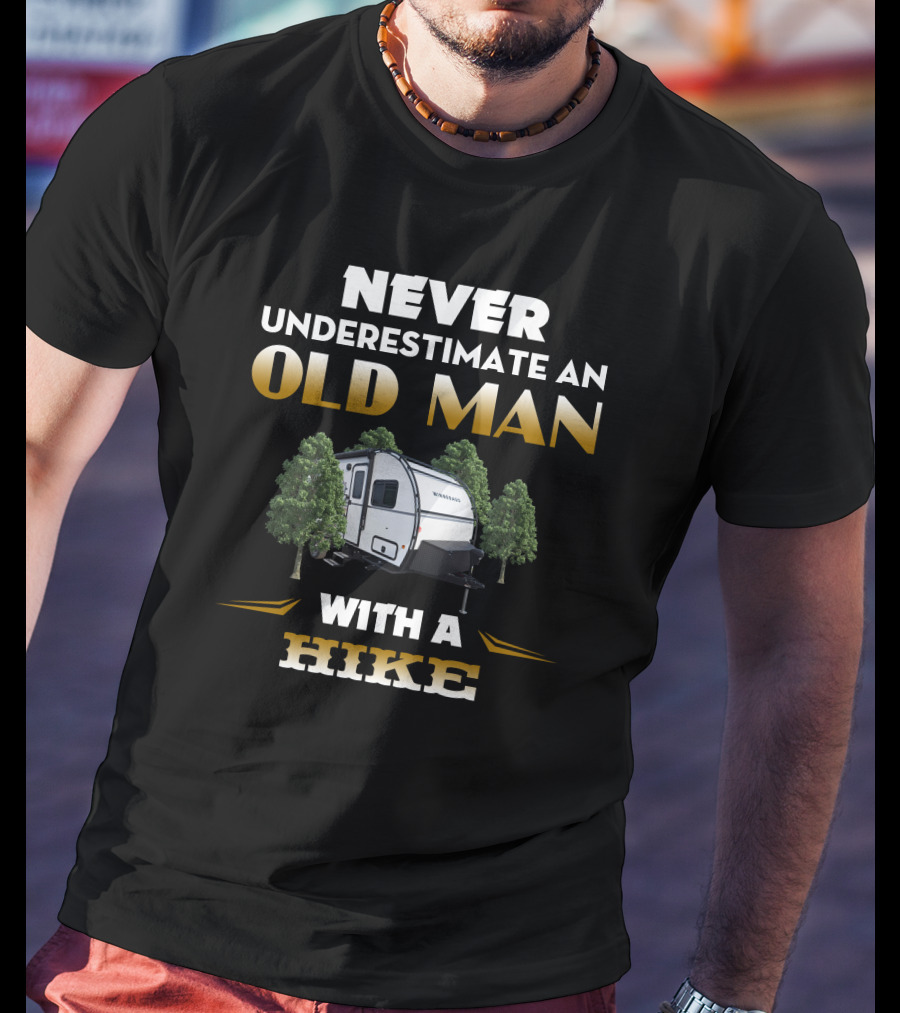 NEVER UNDERESTIMATE AN OLD MAN WITH A HIKE T-Shirt