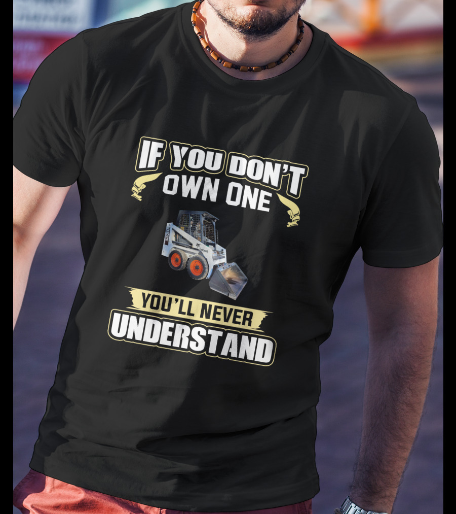 If You Don't Own One You'll Never Understand Melroe Bobcat T-Shirt