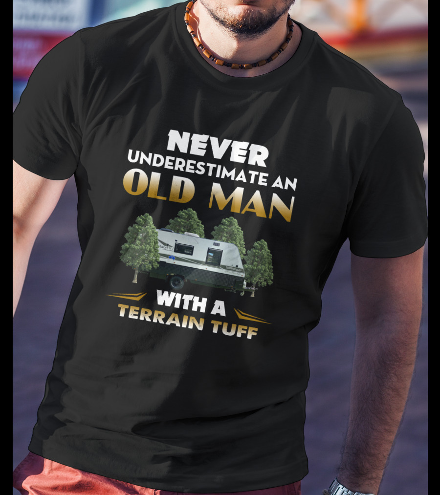 Never Underestimate An Old Man With A Terrain Tuff Network Rv T-Shirt