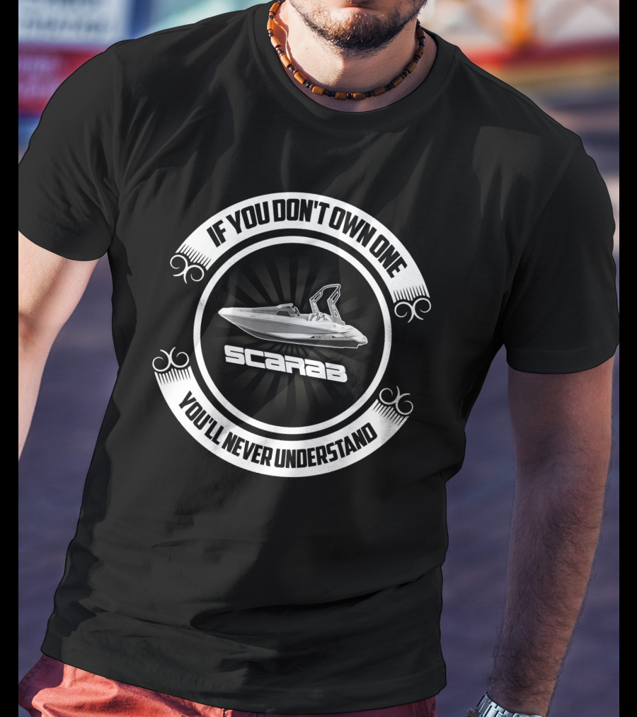 If You Don't Own One Scarab Jet Boats You'll Never Understand T-Shirt