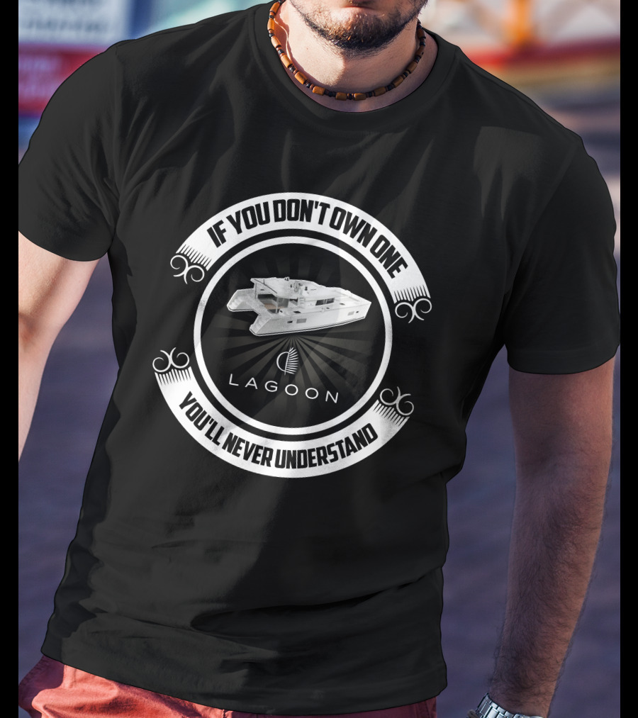 Lagoon 450F If You Don't Own One You'll Never Understand T-Shirt