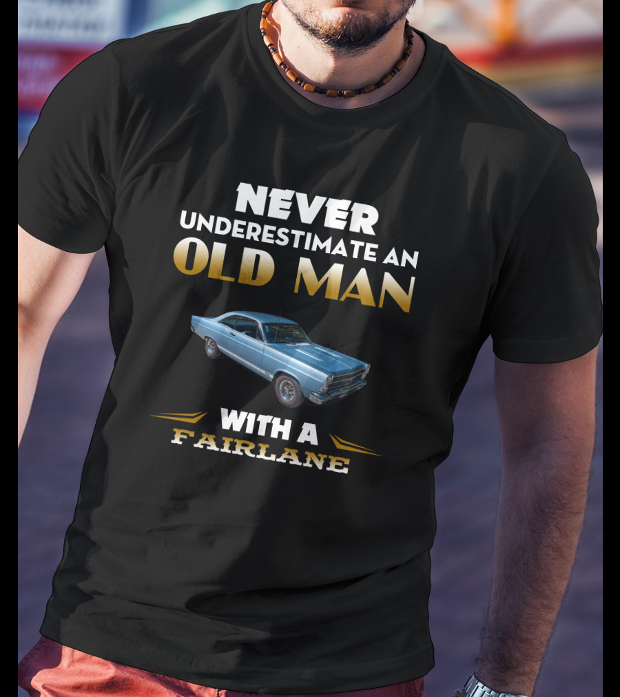 NEVER UNDERESTIMATE AN OLD MAN WITH A FAIRLANE T-Shirt