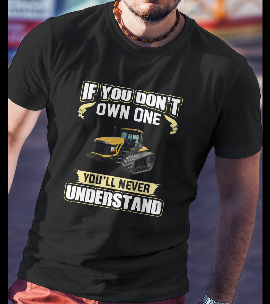 If You Don't Own One You'll Never Understand Cat Challenger Tractors T-Shirt