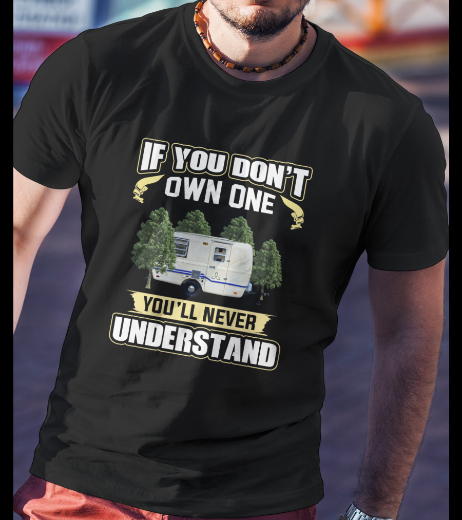 If You Don't Own One You'll Never Understand Trillium 4500 Camper T-Shirt