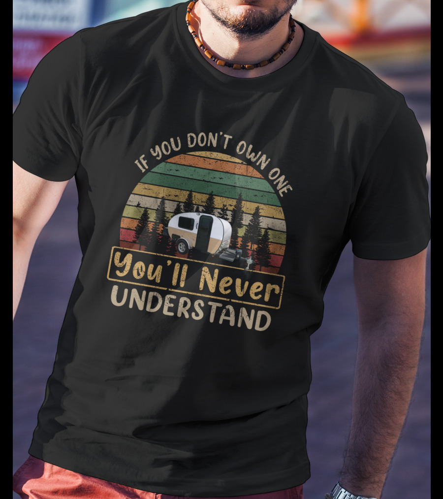 If You Don't Own One You'll Never Understand Rustic Trail Teardrop T-Shirt