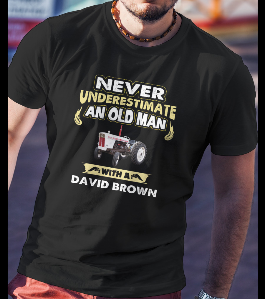 NEVER UNDERESTIMATE AN OLD MAN WITH A DAVID BROWN 1200 T-Shirt