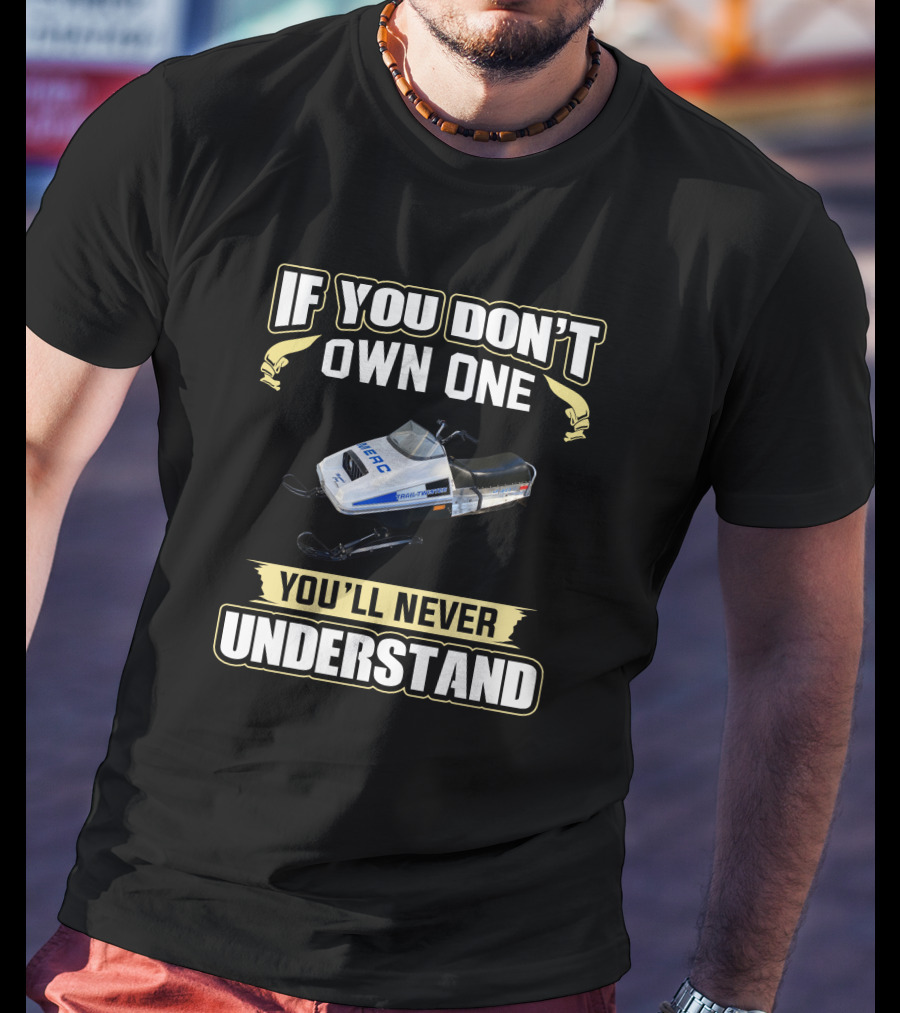 If You Don't Own One Merc Snowmobiles 440 You'll Never Understand T-Shirt
