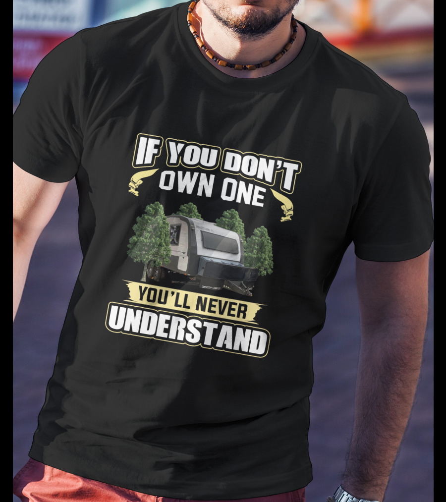 ZONE RV If You Don't Own One You'll Never Understand T-Shirt