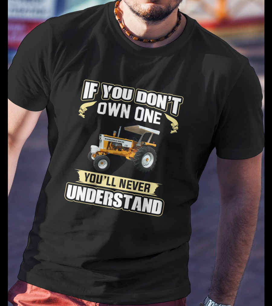 If You Don't Own One You'll Never Understand Minneapolis-Moline Tractor T-Shirt