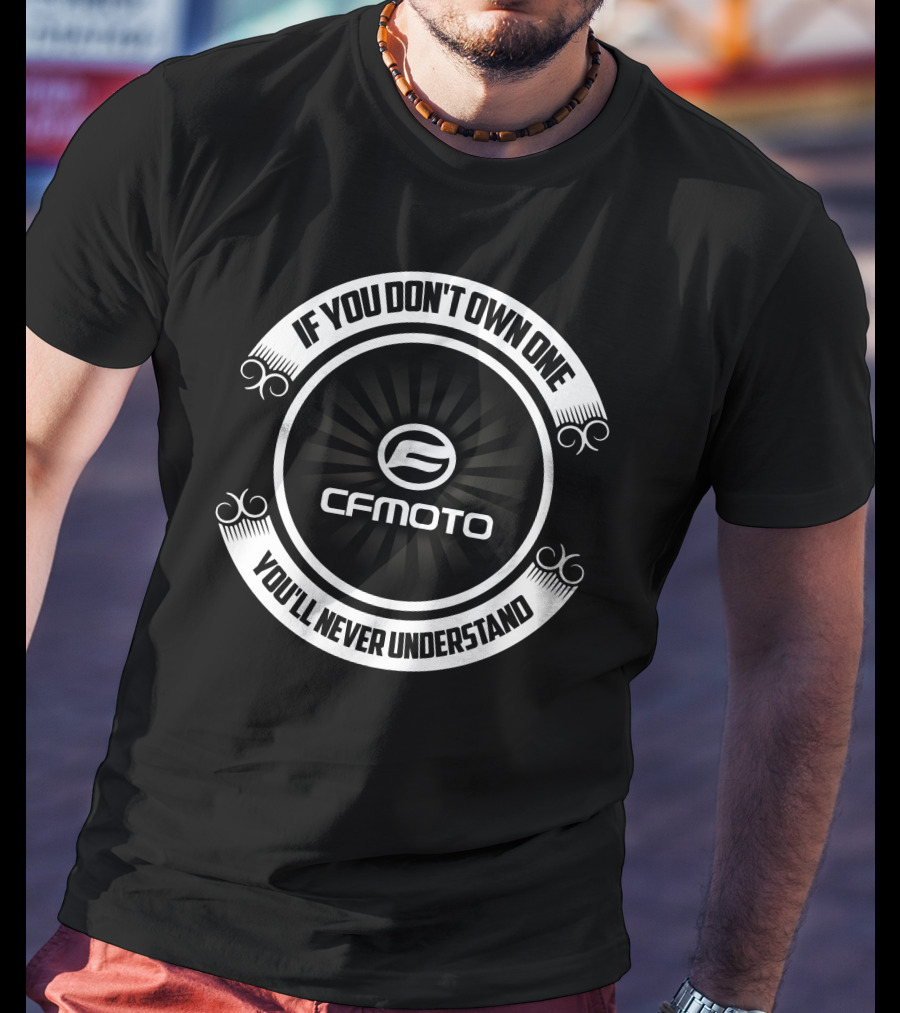 CF Moto If You Don't Own One You'll Never Understand T-Shirt