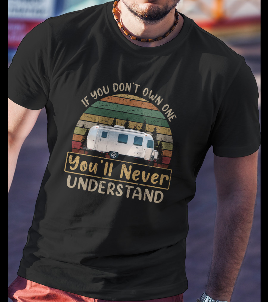 H-Airstream 22 If You Don't Own One You'll Never Understand T-Shirt