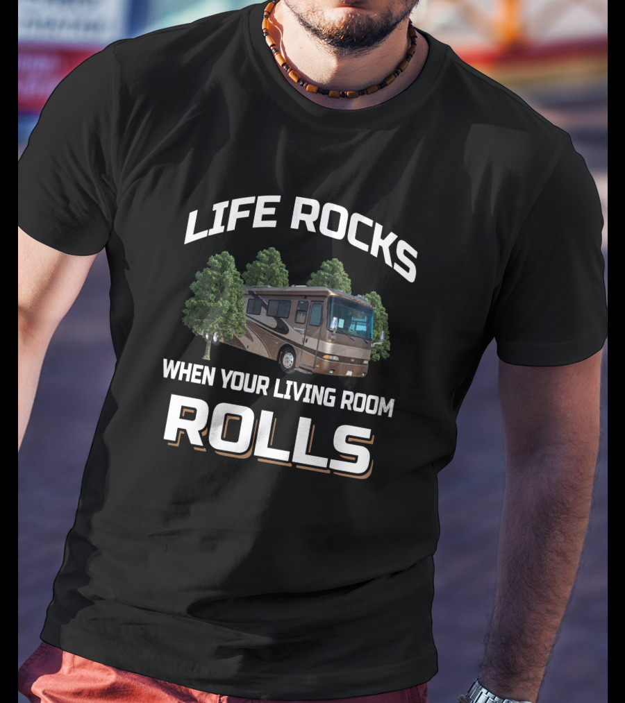 LIFE ROCKS WHEN YOUR LIVING ROOM ROLLS Monaco Dynasty RV T-Shirt