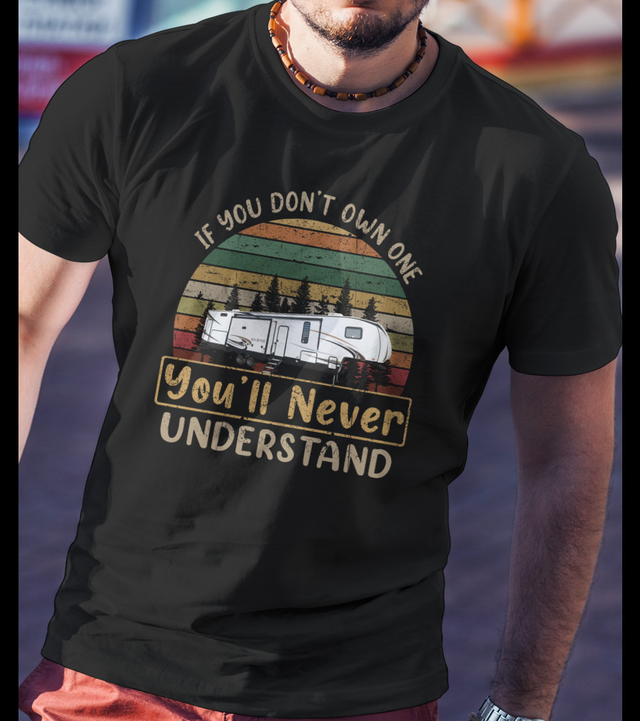 If You Don't Own One You'll Never Understand Forest River Saber 38DBQ T-Shirt