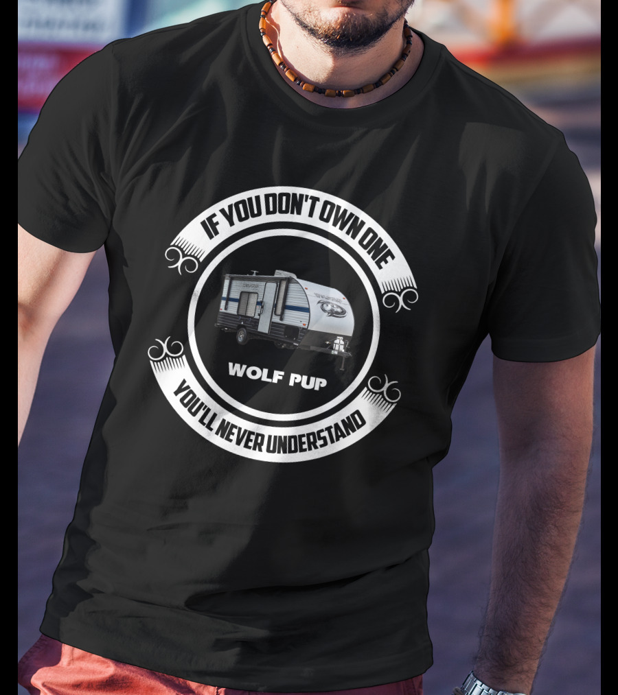 Wolf Pup RV If You Don't Own One You'll Never Understand T-Shirt