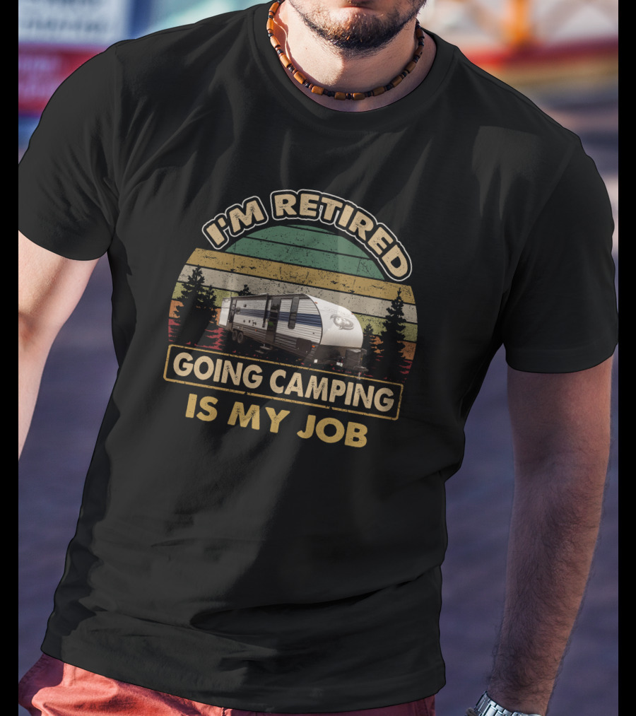 I'm Retired Going Camping Is My Job Grey Wolf 29TE T-Shirt