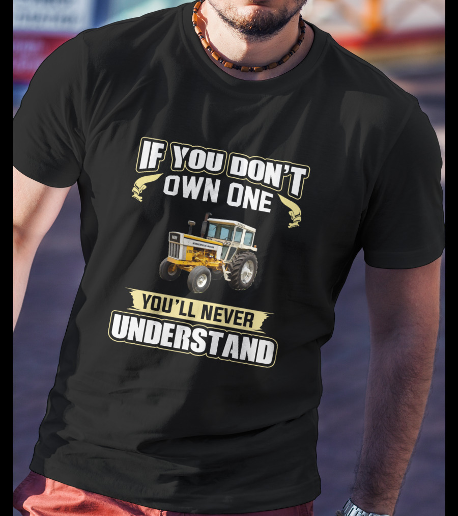 If You Don't Own One You'll Never Understand Minneapolis-Moline 1050 T-Shirt