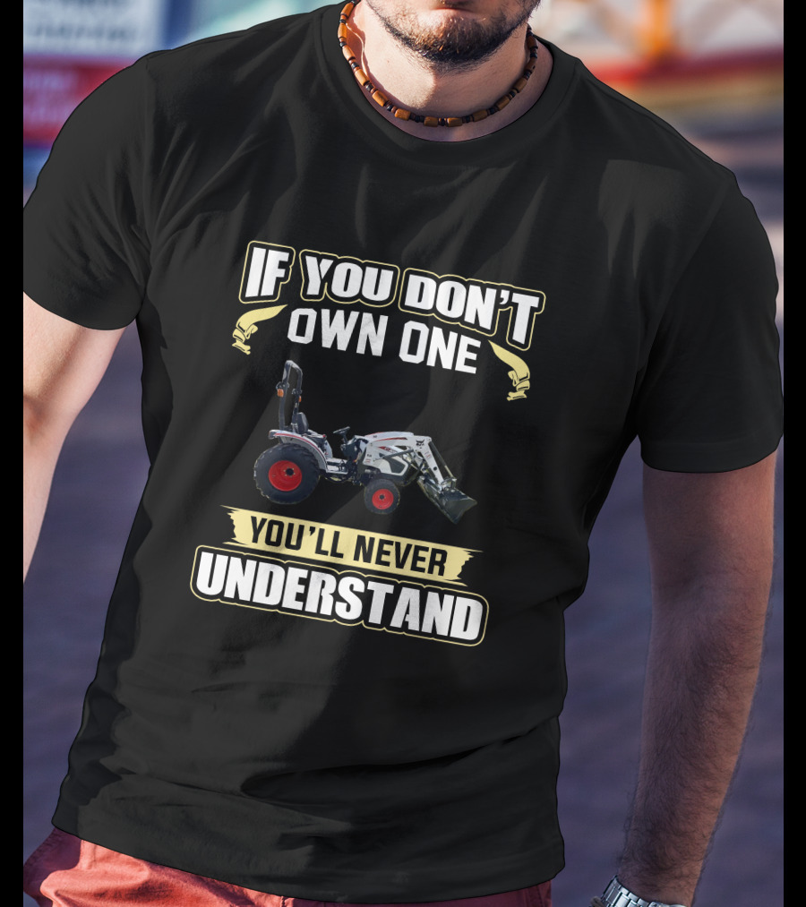 If You Don't Own One Bobcat CT2035 You'll Never Understand T-Shirt