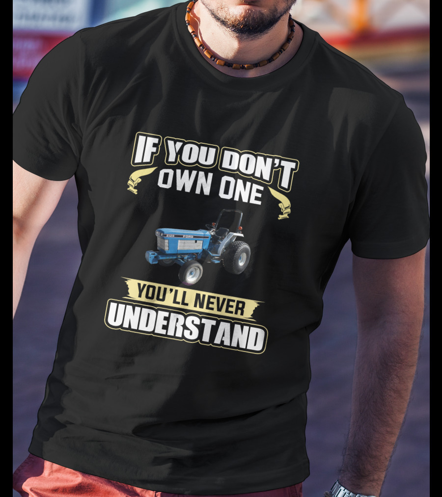 If You Don't Own One Ford 2120 You'll Never Understand T-Shirt