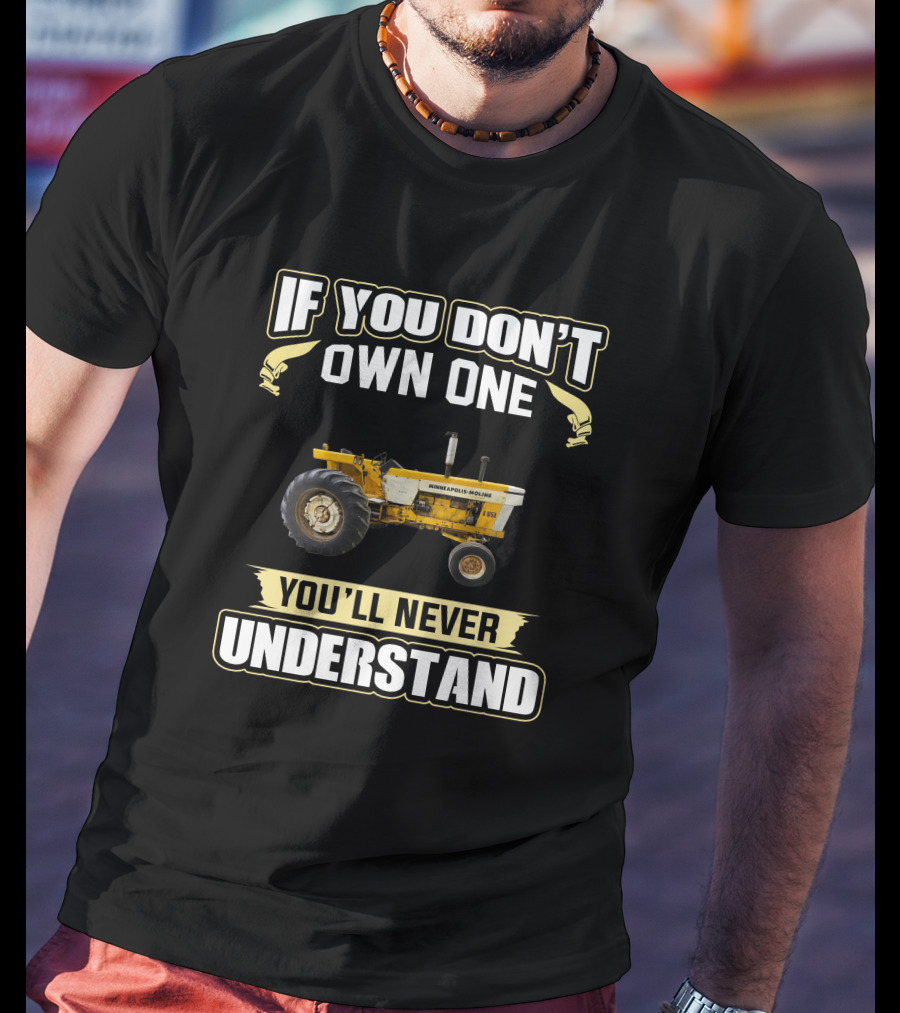 If You Don't Own One Minneapolis Moline G1050 You'll Never Understand T-Shirt