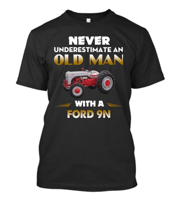 Never Underestimate An Old Man With A Ford 9N T-Shirt