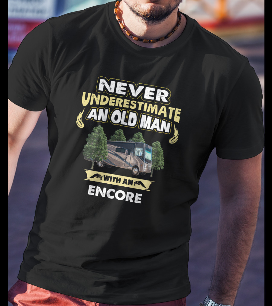 NEVER UNDERESTIMATE AN OLD MAN WITH AN ENCORE T-Shirt