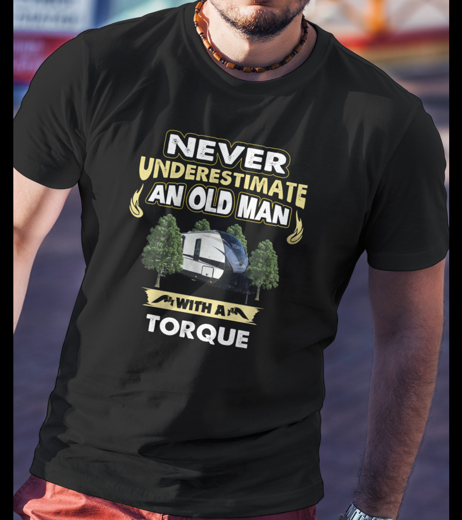 NEVER UNDERESTIMATE AN OLD MAN WITH A TORQUE T-Shirt