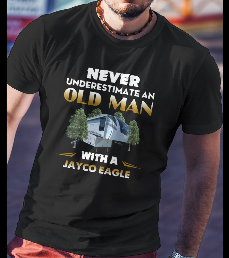 NEVER UNDERESTIMATE AN OLD MAN WITH A JAYCO EAGLE T-Shirt