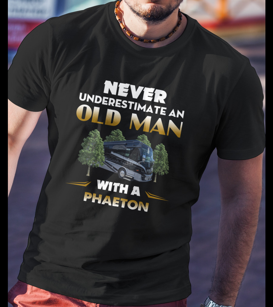 NEVER UNDERESTIMATE AN OLD MAN WITH A PHAETON MOTORHOME BETWEEN TREES T-Shirt