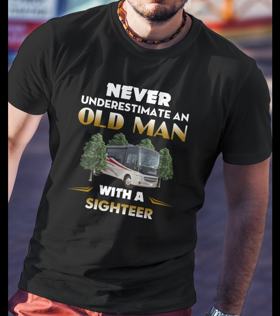 NEVER UNDERESTIMATE AN OLD MAN WITH A SIGHTEER RV TREES T-Shirt