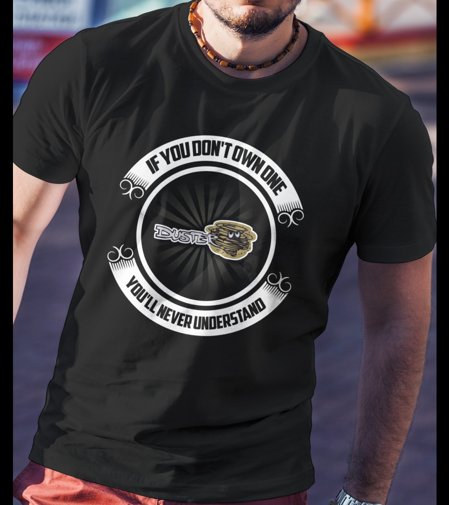 If You Don't Own One You'll Never Understand Duster T-Shirt