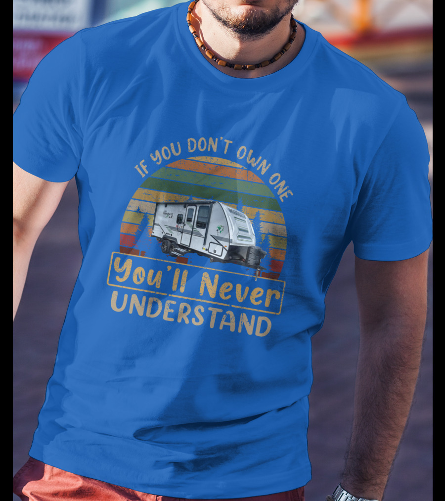 Winnebago FLX 2108DS If You Don't Own One You'll Never Understand T-Shirt