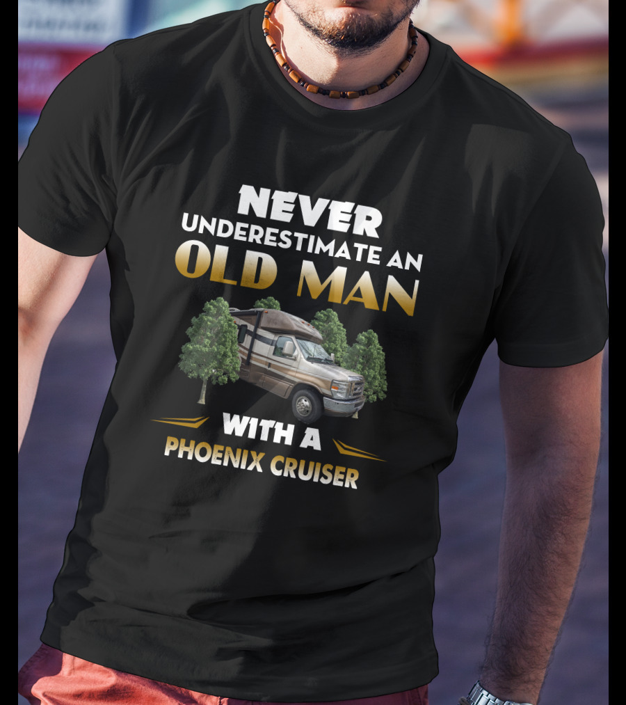 NEVER UNDERESTIMATE AN OLD MAN WITH A PHOENIX CRUISER T-Shirt