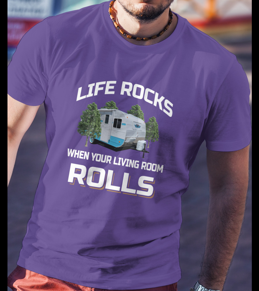 Life Rocks When Your Living Room Rolls Riverside Camper Fun T-Shirt