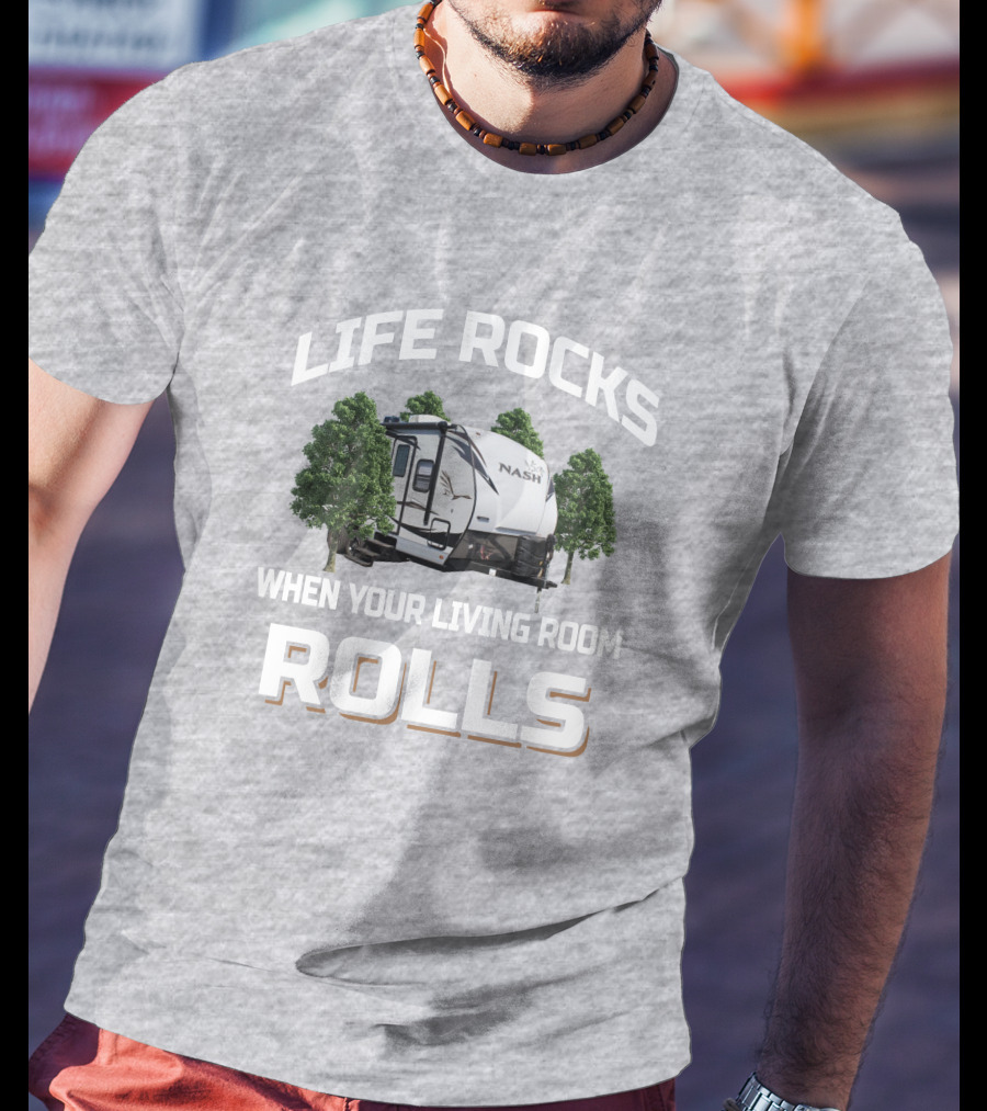 Life Rocks When Your Living Room Rolls Nash Rv T-Shirt