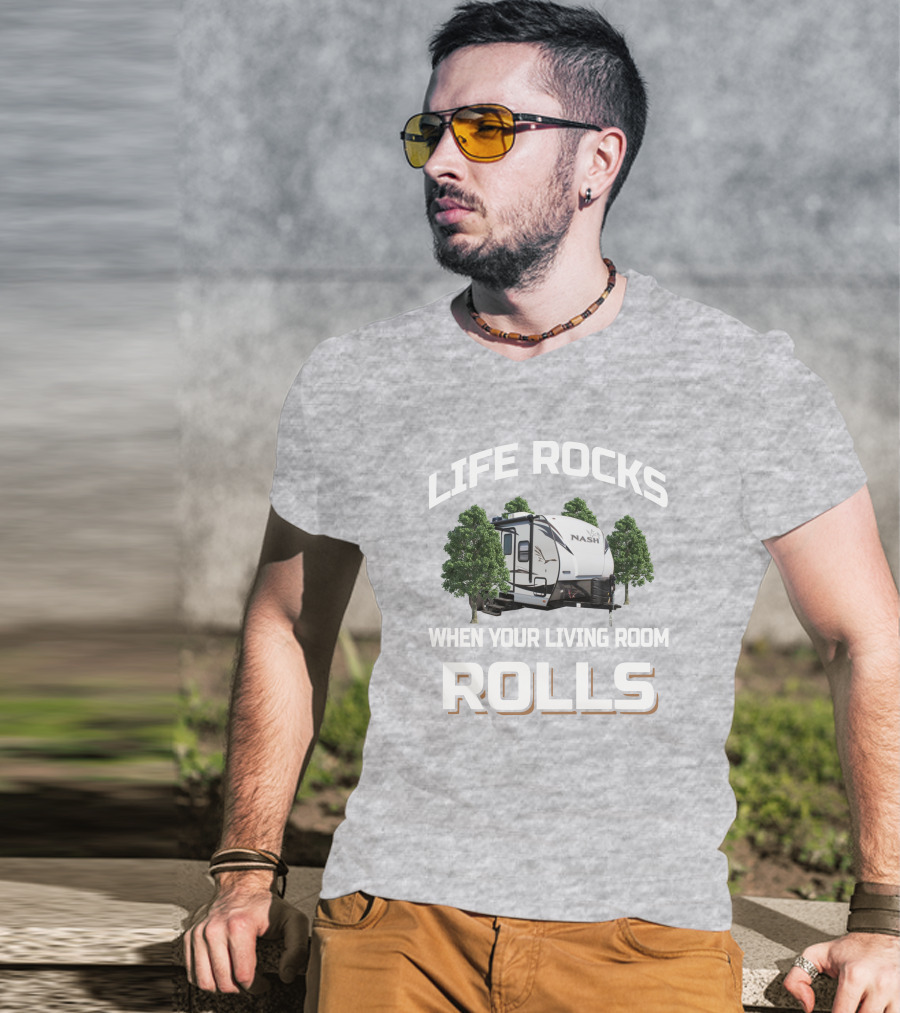 Life Rocks When Your Living Room Rolls Nash Rv T-Shirt