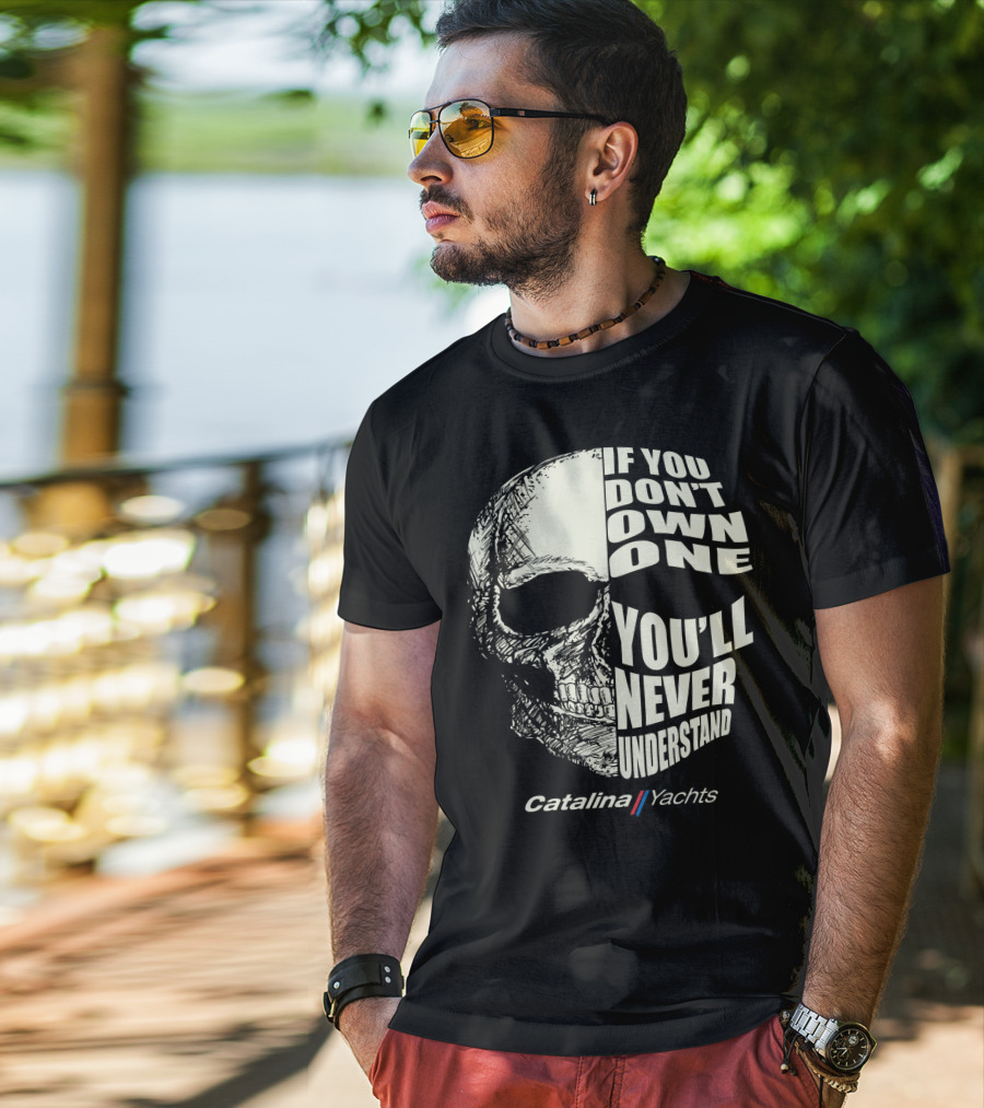 If You Don't Own One You'll Never Understand Catalina Yachts T-Shirt