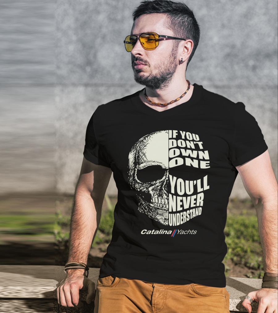 If You Don't Own One You'll Never Understand Catalina Yachts T-Shirt