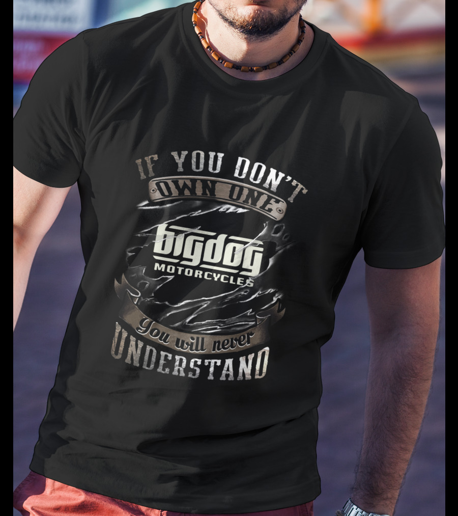 If You Don’t Own One Big Dog Motorcycles You Will Never Understand T-Shirt