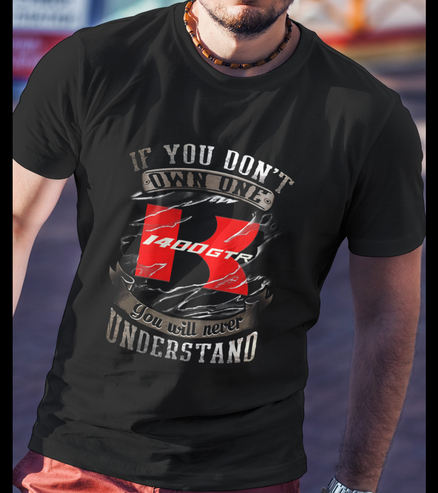 If You Don't Own One 1400 Gtr You Will Never Understand T-Shirt